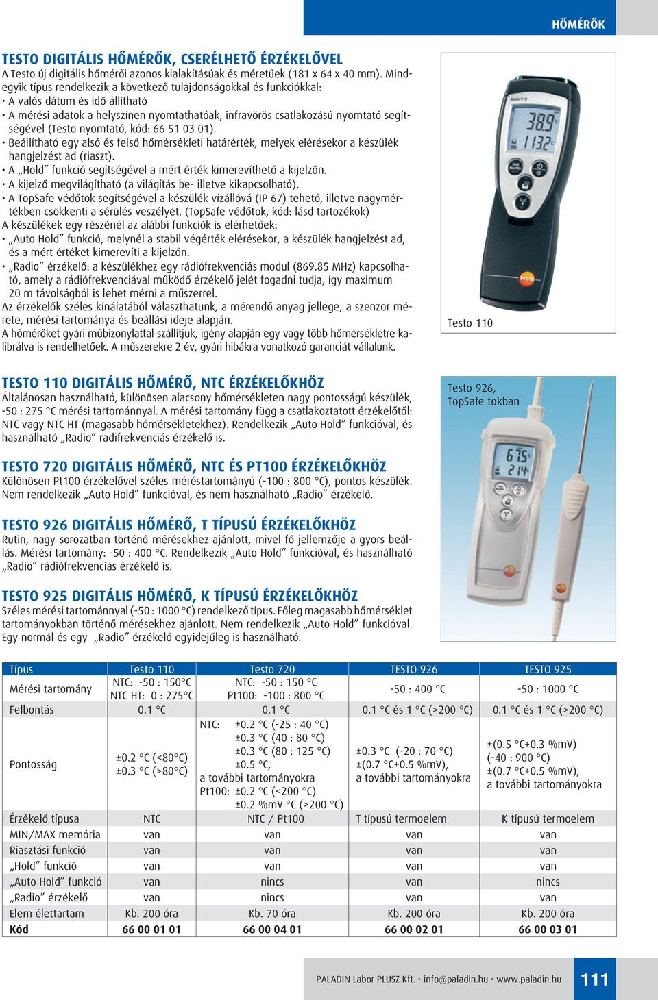 (Testo nyomtató, kód: 66 51 03 01). Beállítható egy alsó és felsô hômérsékleti határérték, melyek elérésekor a készülék hangjelzést ad (riaszt).