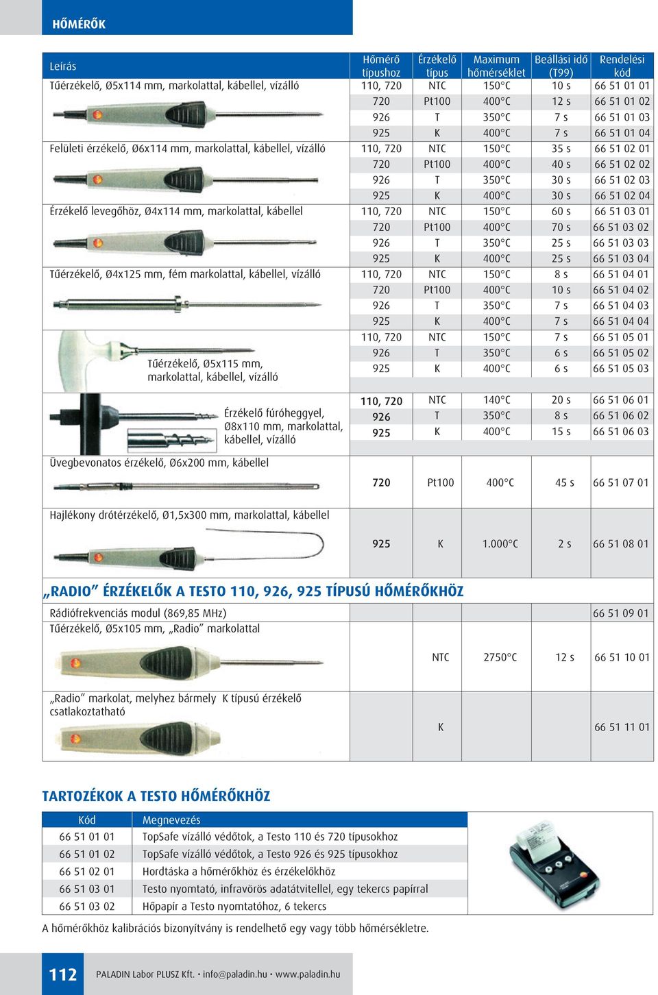 51 02 02 926 T 350 C 30 s 66 51 02 03 925 K 400 C 30 s 66 51 02 04 Érzékelô levegôhöz, Ø4x114 mm, markolattal, kábellel 110, 720 NTC 150 C 60 s 66 51 03 01 720 Pt100 400 C 70 s 66 51 03 02 926 T 350