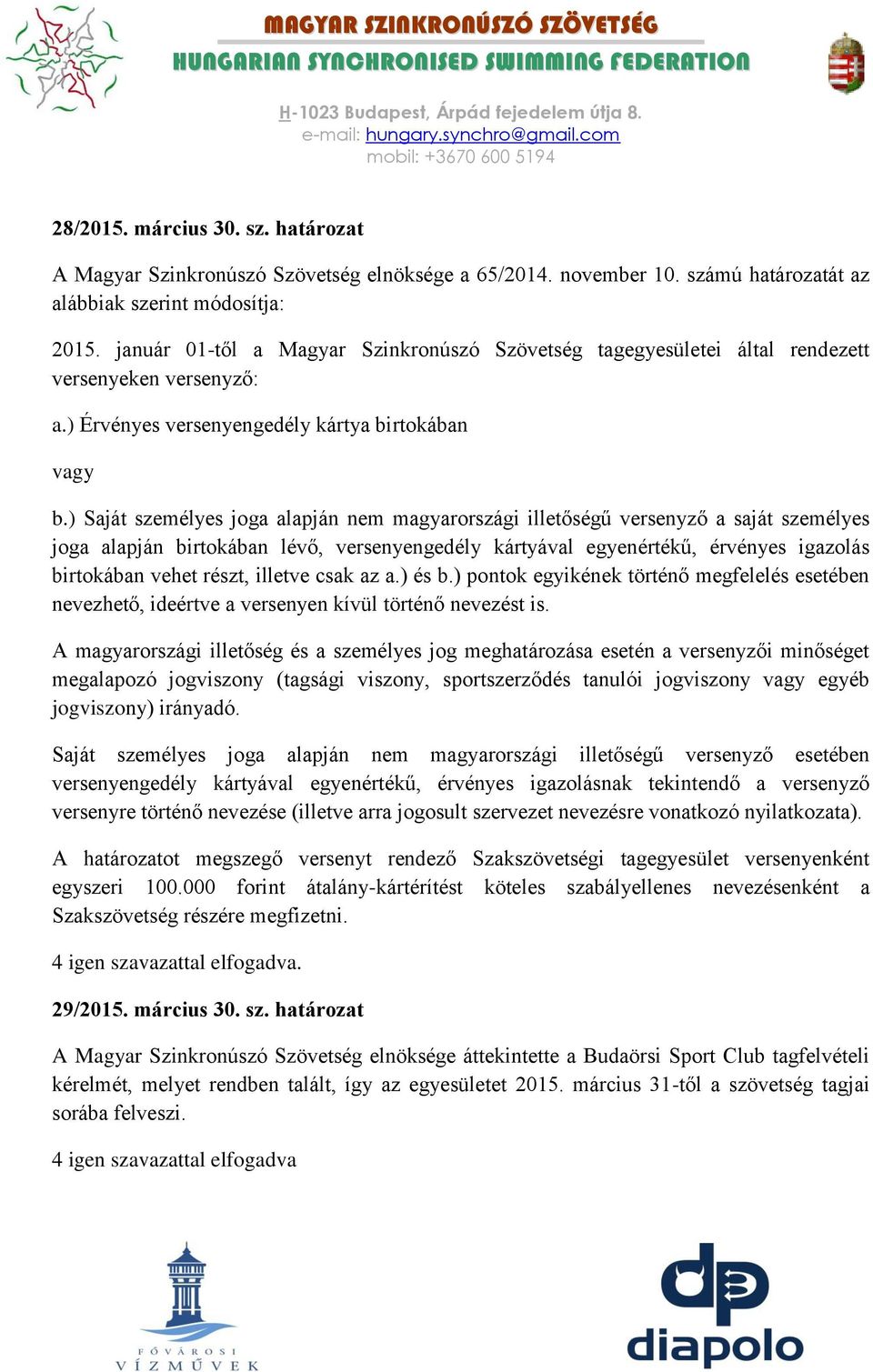 ) Saját személyes joga alapján nem magyarországi illetőségű versenyző a saját személyes joga alapján birtokában lévő, versenyengedély kártyával egyenértékű, érvényes igazolás birtokában vehet részt,