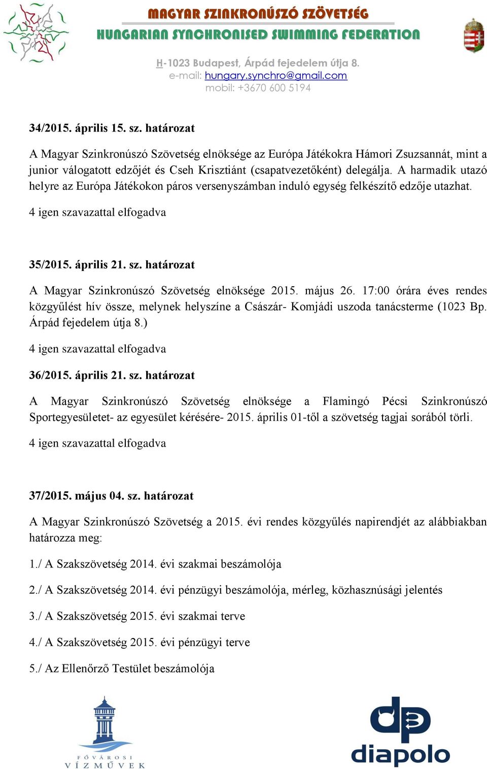 17:00 órára éves rendes közgyűlést hív össze, melynek helyszíne a Császár- Komjádi uszoda tanácsterme (1023 Bp. Árpád fejedelem útja 8.) 36/2015. április 21. sz.