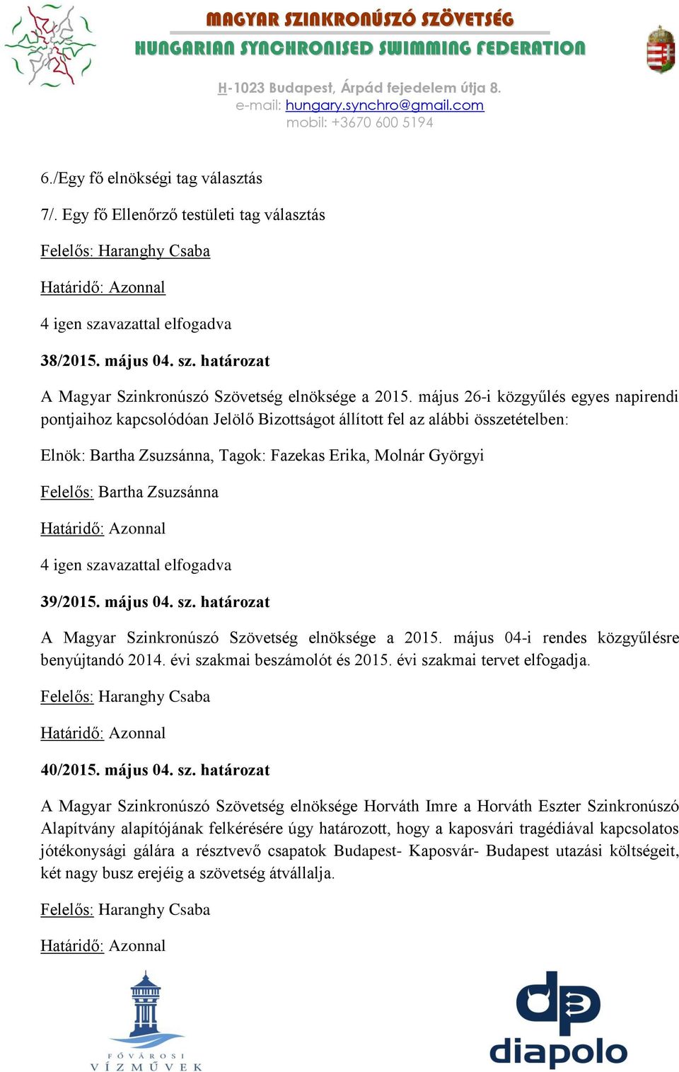 május 26-i közgyűlés egyes napirendi pontjaihoz kapcsolódóan Jelölő Bizottságot állított fel az alábbi összetételben: Elnök: Bartha Zsuzsánna, Tagok: Fazekas Erika, Molnár Györgyi Felelős: Bartha