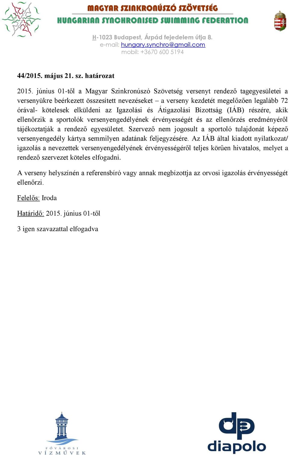 Igazolási és Átigazolási Bizottság (IÁB) részére, akik ellenőrzik a sportolók versenyengedélyének érvényességét és az ellenőrzés eredményéről tájékoztatják a rendező egyesületet.