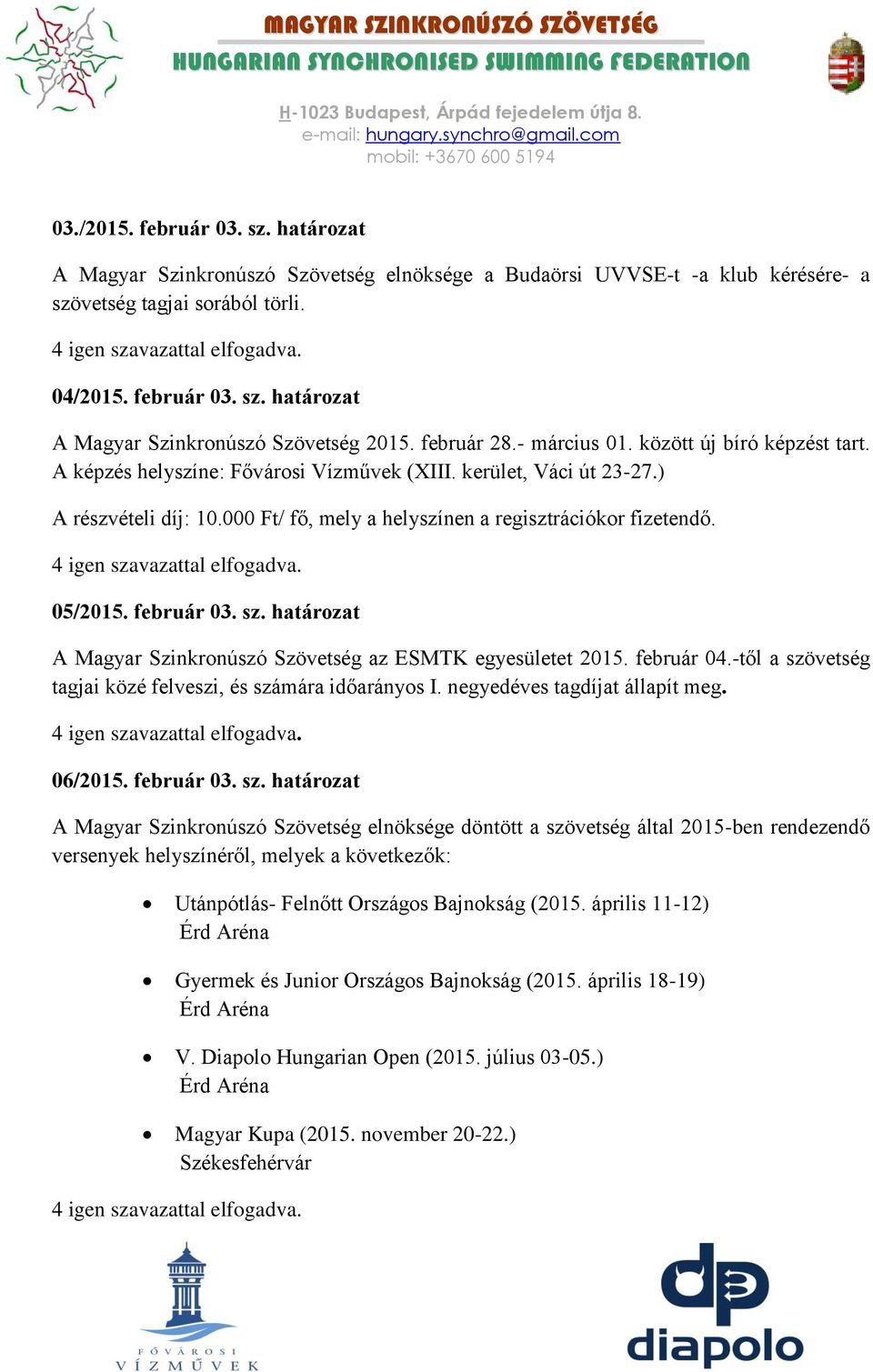 000 Ft/ fő, mely a helyszínen a regisztrációkor fizetendő. 05/2015. február 03. sz. határozat A Magyar Szinkronúszó Szövetség az ESMTK egyesületet 2015. február 04.