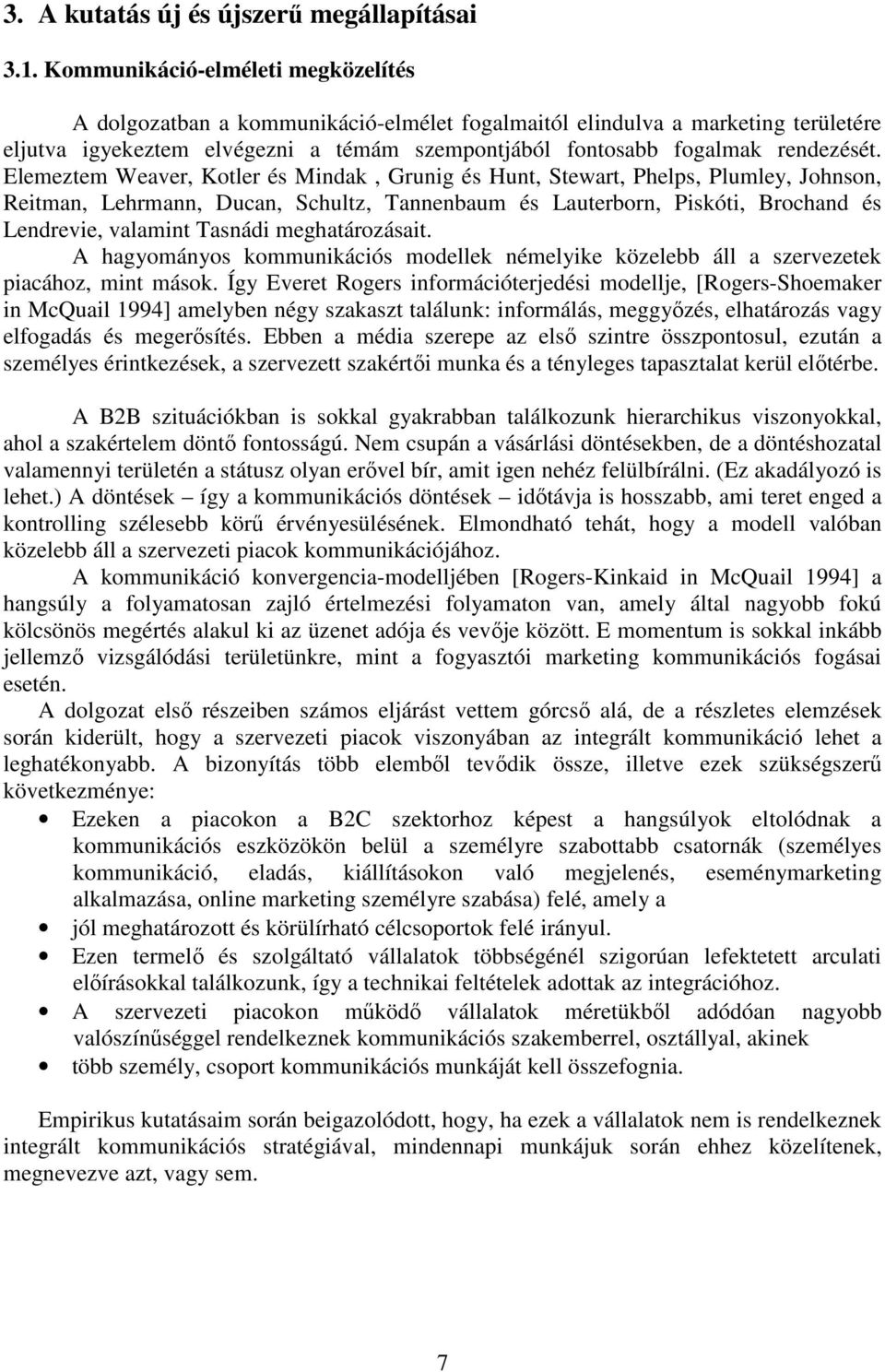 Elemeztem Weaver, Kotler és Mindak, Grunig és Hunt, Stewart, Phelps, Plumley, Johnson, Reitman, Lehrmann, Ducan, Schultz, Tannenbaum és Lauterborn, Piskóti, Brochand és Lendrevie, valamint Tasnádi