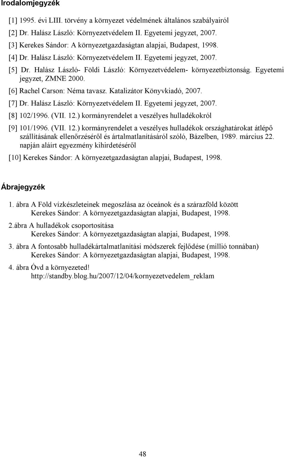 Halász László- Földi László: Környezetvédelem- környezetbiztonság. Egyetemi jegyzet, ZMNE 2000. [6] Rachel Carson: Néma tavasz. Katalizátor Könyvkiadó, 2007. [7] Dr.