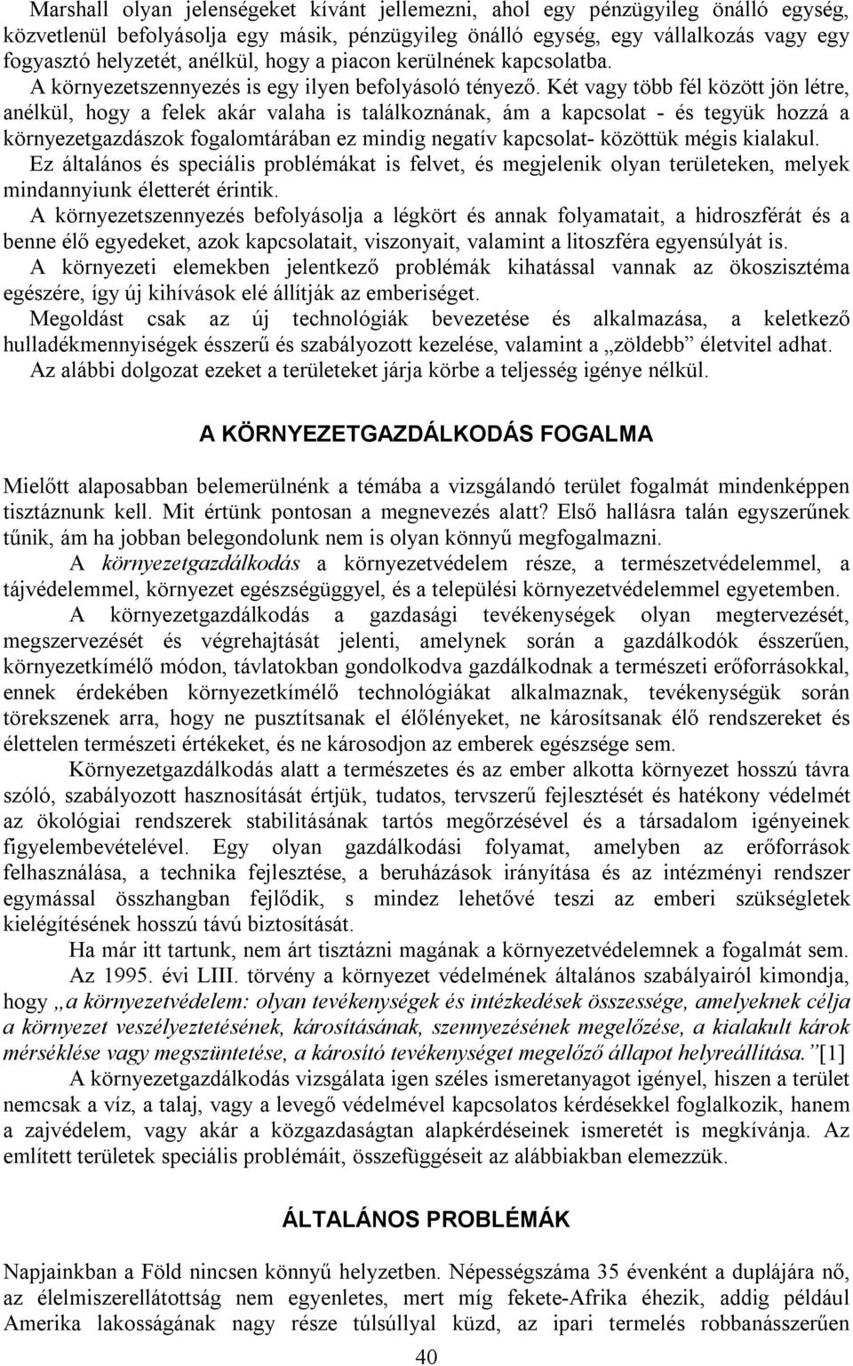 Két vagy több fél között jön létre, anélkül, hogy a felek akár valaha is találkoznának, ám a kapcsolat - és tegyük hozzá a környezetgazdászok fogalomtárában ez mindig negatív kapcsolat- közöttük