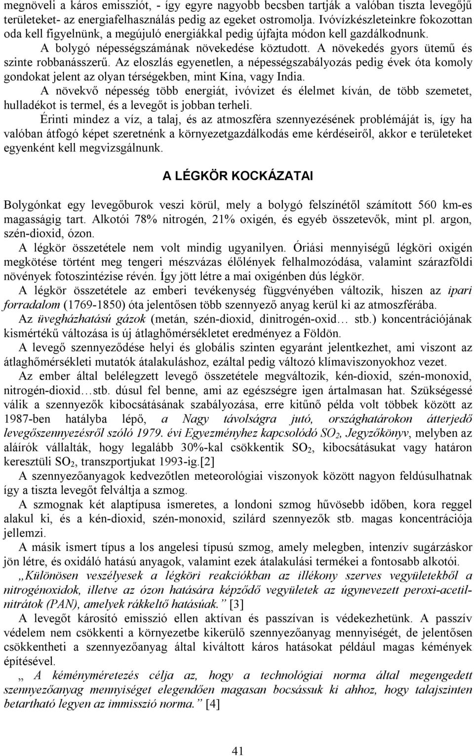 A növekedés gyors ütemű és szinte robbanásszerű. Az eloszlás egyenetlen, a népességszabályozás pedig évek óta komoly gondokat jelent az olyan térségekben, mint Kína, vagy India.