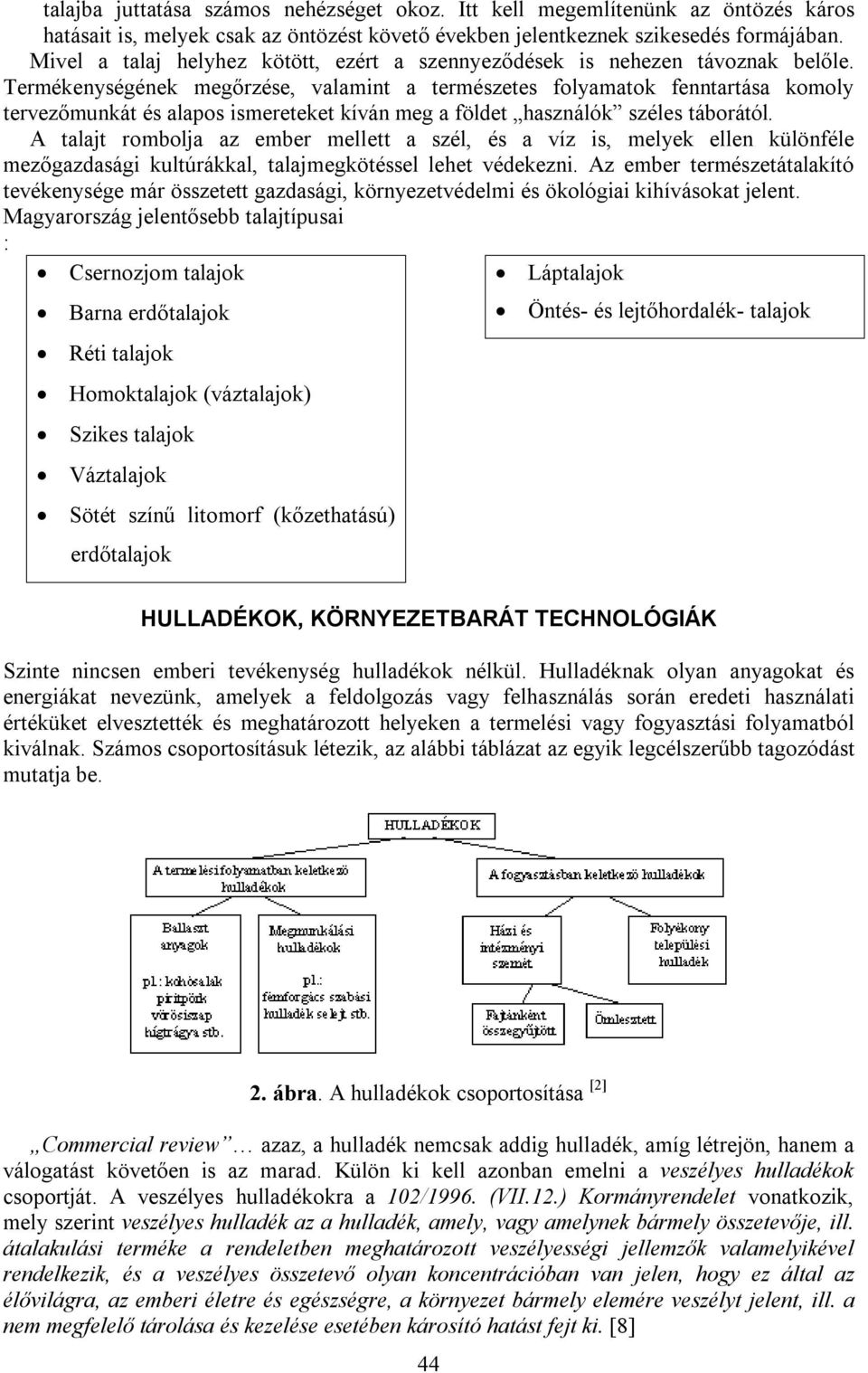 Termékenységének megőrzése, valamint a természetes folyamatok fenntartása komoly tervezőmunkát és alapos ismereteket kíván meg a földet használók széles táborától.