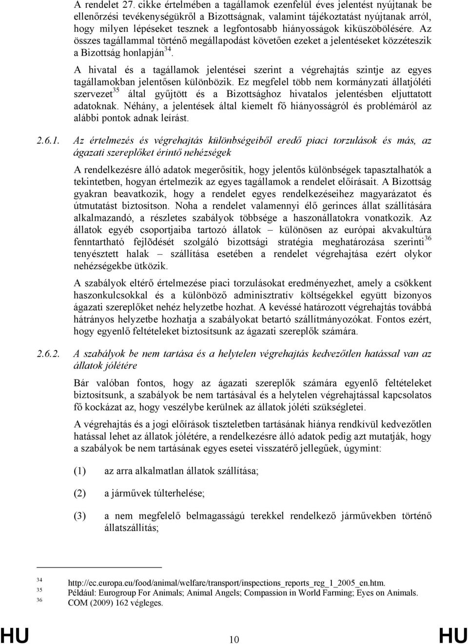 hiányosságok kiküszöbölésére. Az összes tagállammal történő megállapodást követően ezeket a jelentéseket közzéteszik a Bizottság honlapján 34.