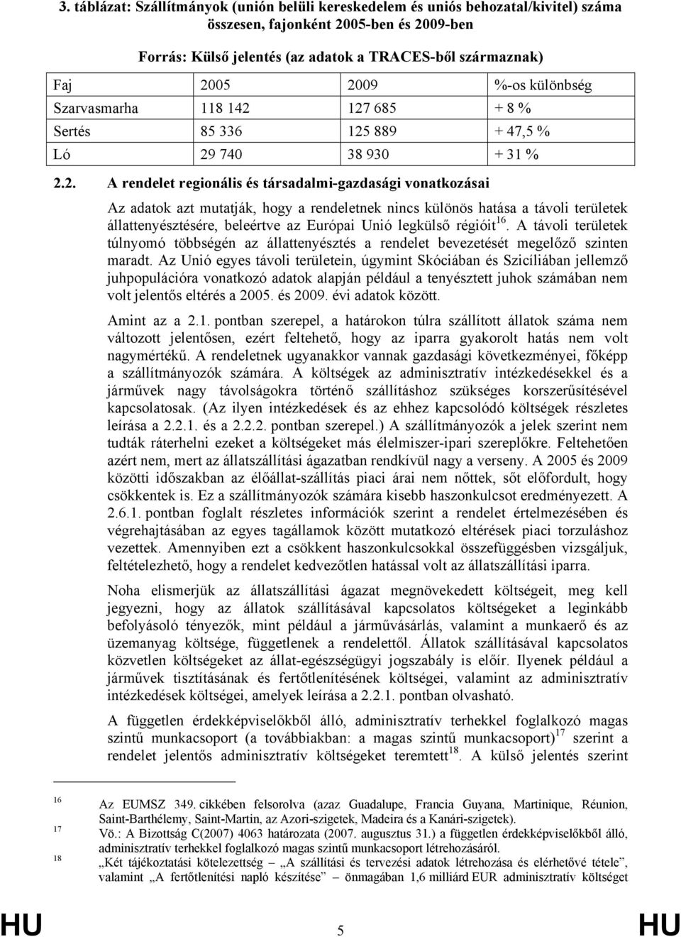 hogy a rendeletnek nincs különös hatása a távoli területek állattenyésztésére, beleértve az Európai Unió legkülső régióit 16.