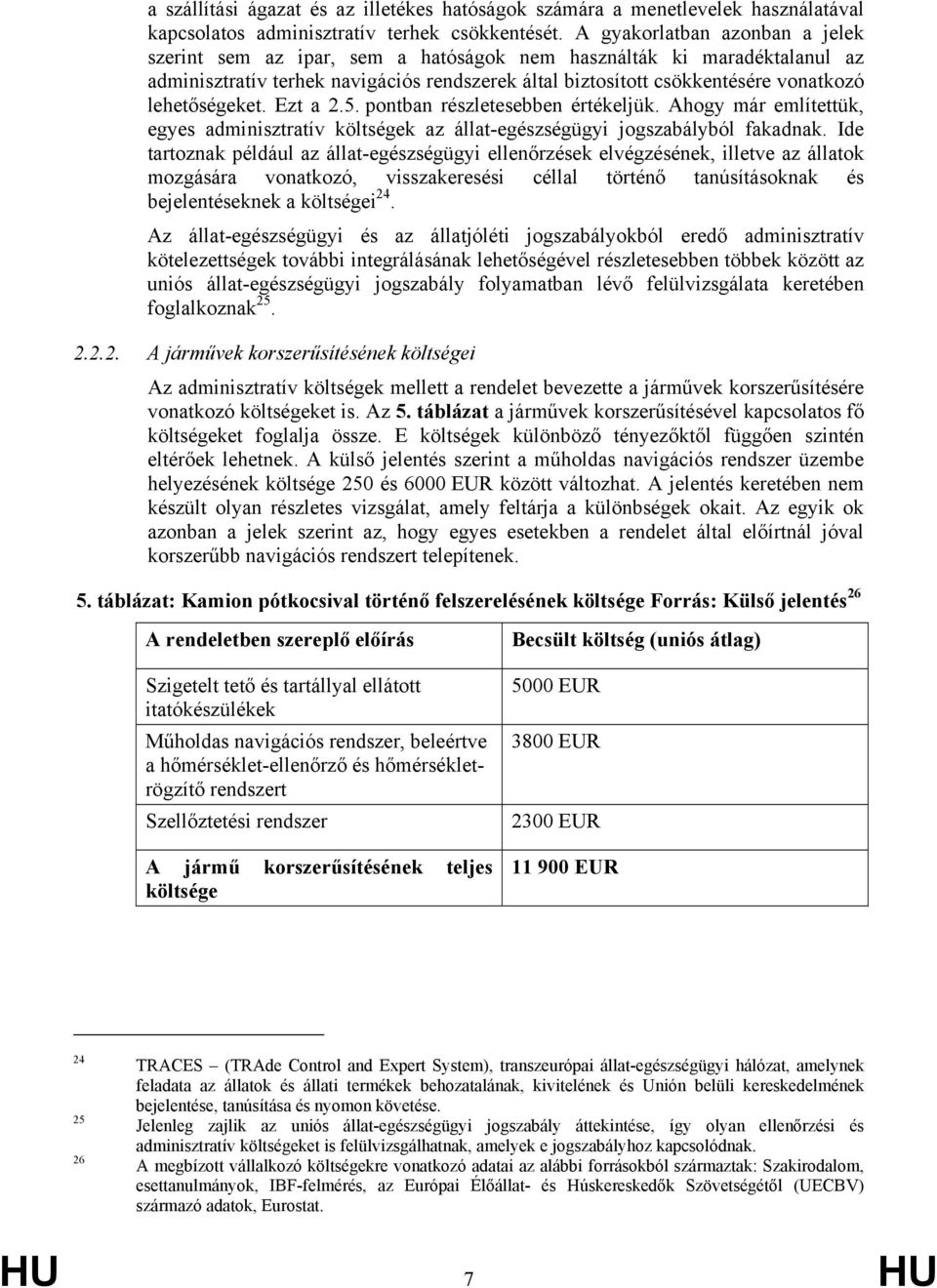 lehetőségeket. Ezt a 2.5. pontban részletesebben értékeljük. Ahogy már említettük, egyes adminisztratív költségek az állat-egészségügyi jogszabályból fakadnak.