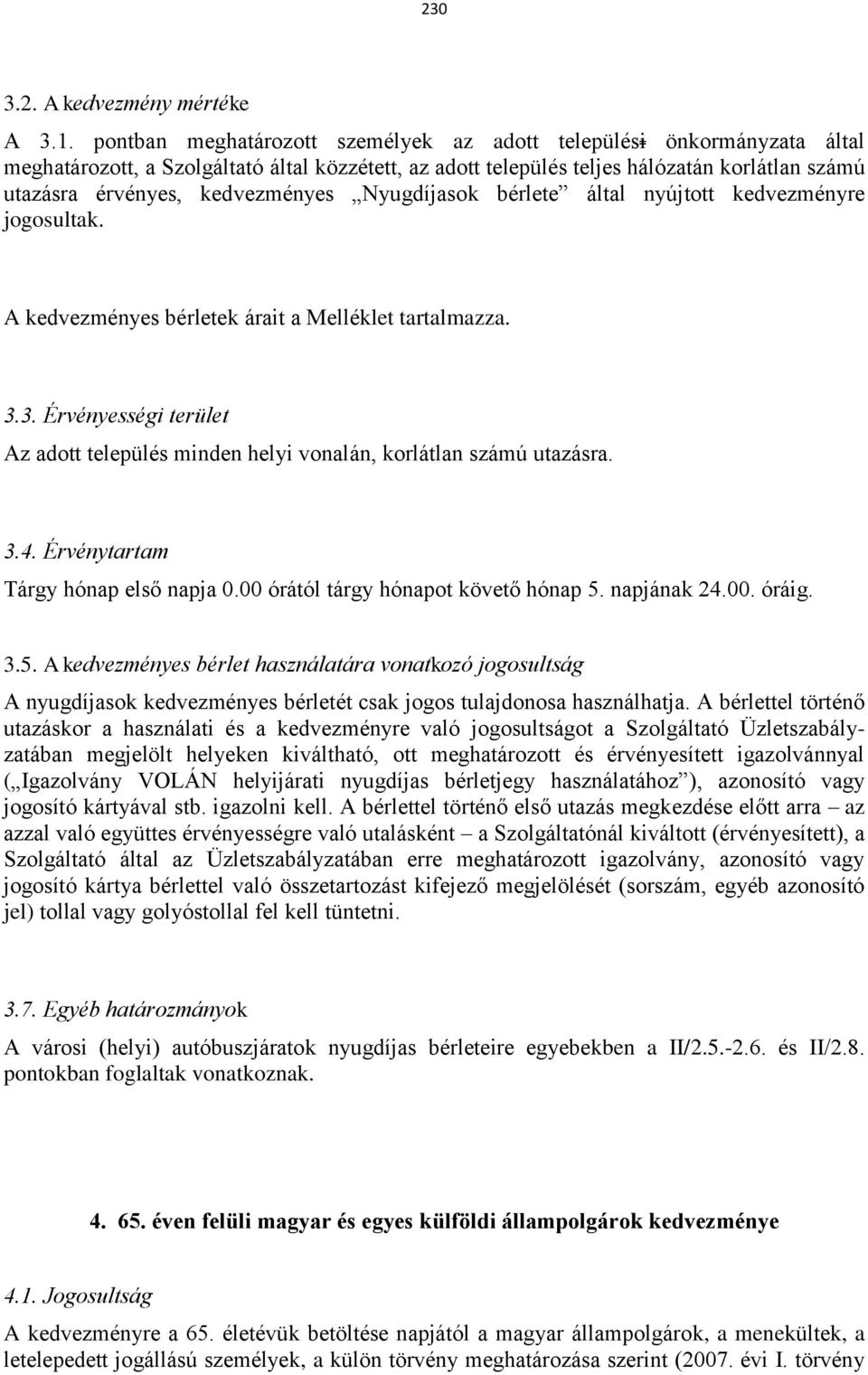 kedvezményes Nyugdíjasok bérlete által nyújtott kedvezményre jogosultak. A kedvezményes bérletek árait a Melléklet tartalmazza. 3.