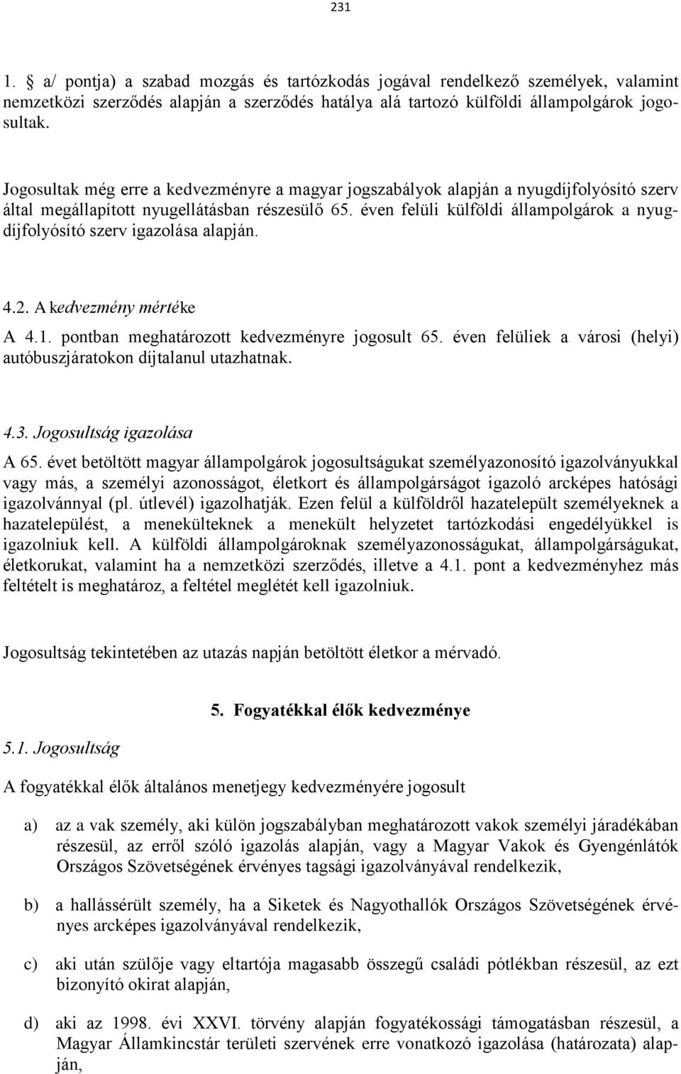 éven felüli külföldi állampolgárok a nyugdíjfolyósító szerv igazolása alapján. 4.2. A kedvezmény mértéke A 4.1. pontban meghatározott kedvezményre jogosult 65.