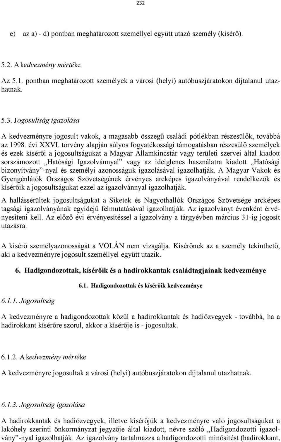 Jogosultság igazolása A kedvezményre jogosult vakok, a magasabb összegű családi pótlékban részesülők, továbbá az 1998. évi XXVI.