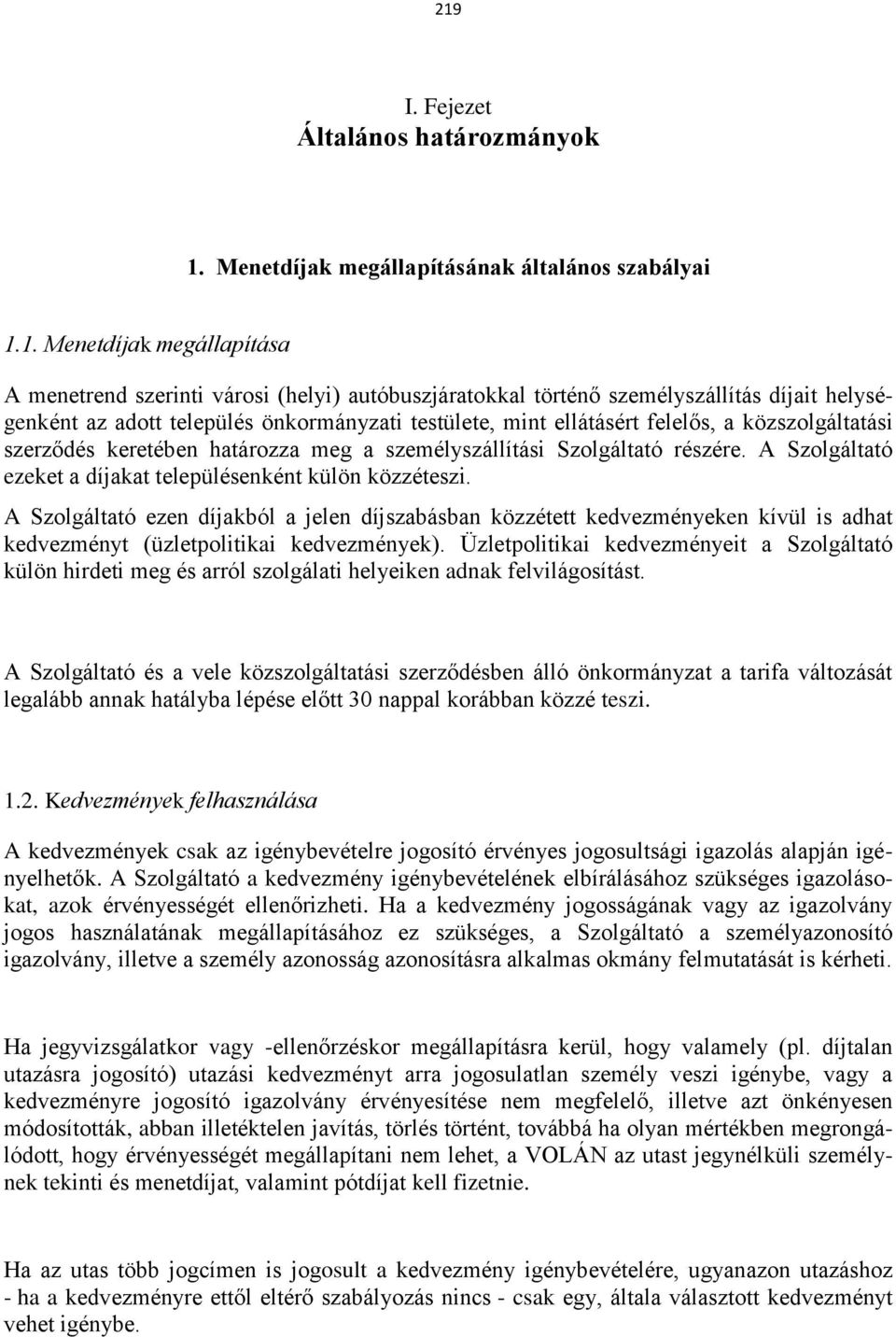 A Szolgáltató ezeket a díjakat településenként külön közzéteszi. A Szolgáltató ezen díjakból a jelen díjszabásban közzétett kedvezményeken kívül is adhat kedvezményt (üzletpolitikai kedvezmények).