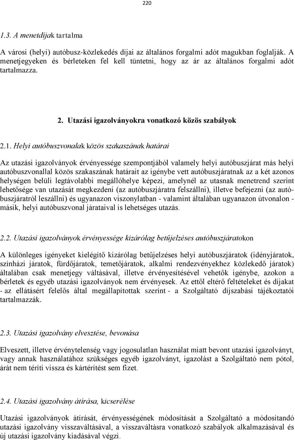 Helyi autóbuszvonalak közös szakaszának határai Az utazási igazolványok érvényessége szempontjából valamely helyi autóbuszjárat más helyi autóbuszvonallal közös szakaszának határait az igénybe vett