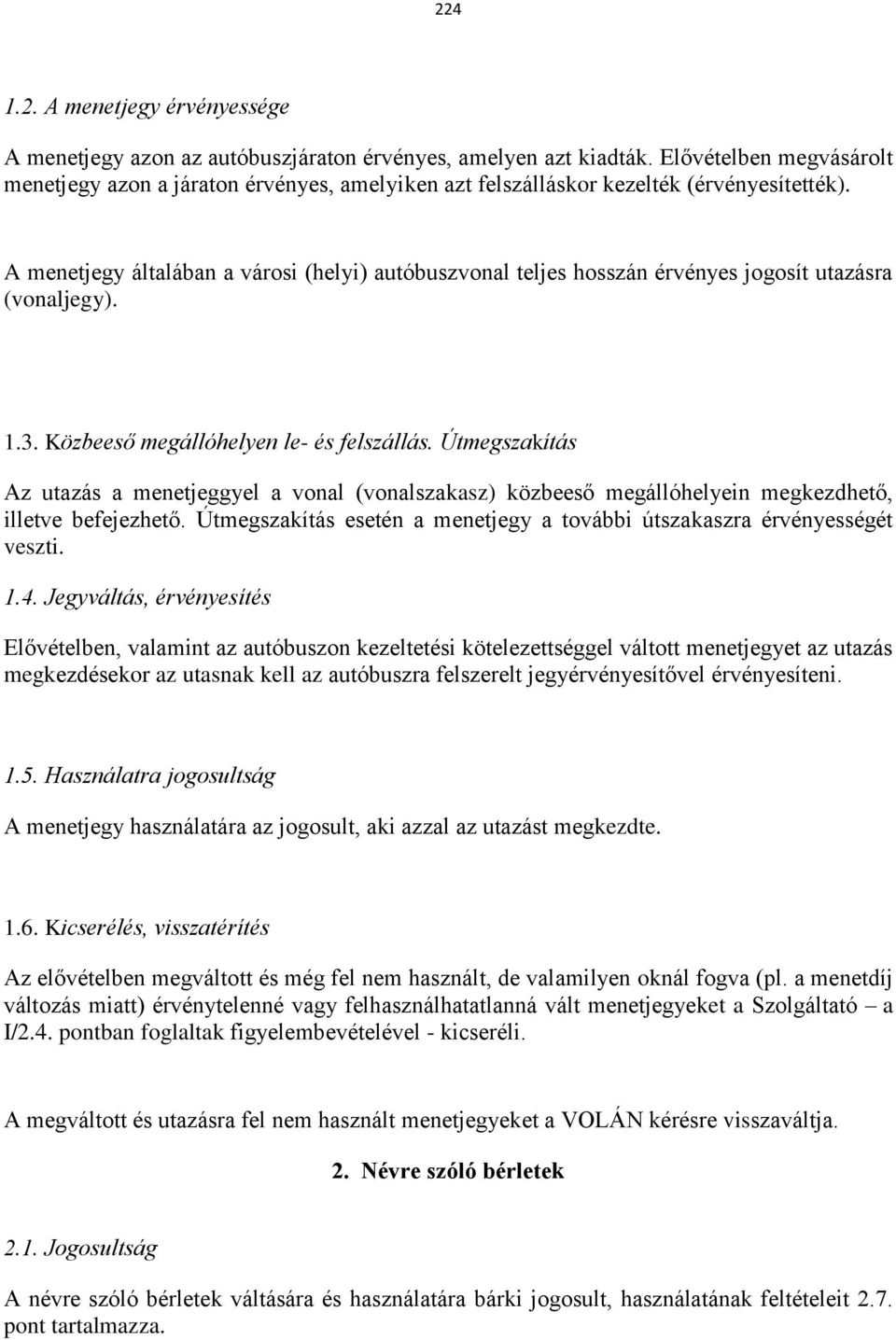 A menetjegy általában a városi (helyi) autóbuszvonal teljes hosszán érvényes jogosít utazásra (vonaljegy). 1.3. Közbeeső megállóhelyen le- és felszállás.