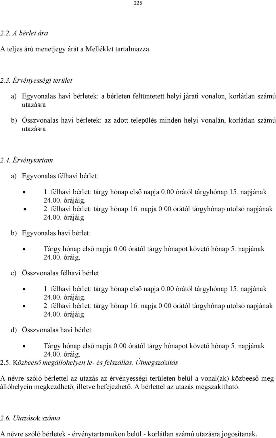 korlátlan számú utazásra 2.4. Érvénytartam a) Egyvonalas félhavi bérlet: 1. félhavi bérlet: tárgy hónap első napja 0.00 órától tárgyhónap 15. napjának 24.00. órájáig. 2. félhavi bérlet: tárgy hónap 16.