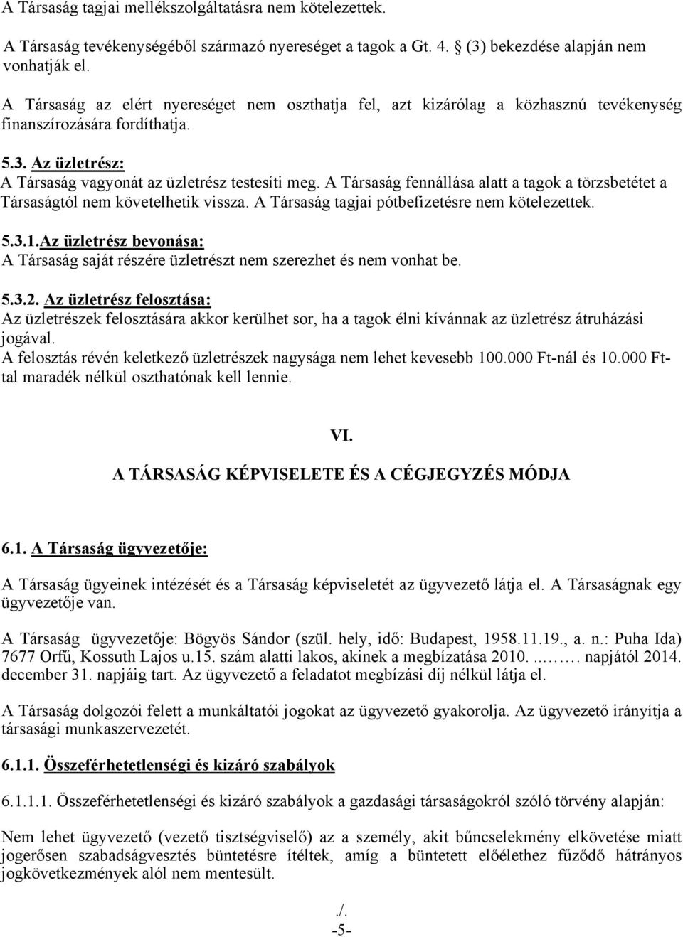 A Társaság fennállása alatt a tagok a törzsbetétet a Társaságtól nem követelhetik vissza. A Társaság tagjai pótbefizetésre nem kötelezettek. 5.3.1.