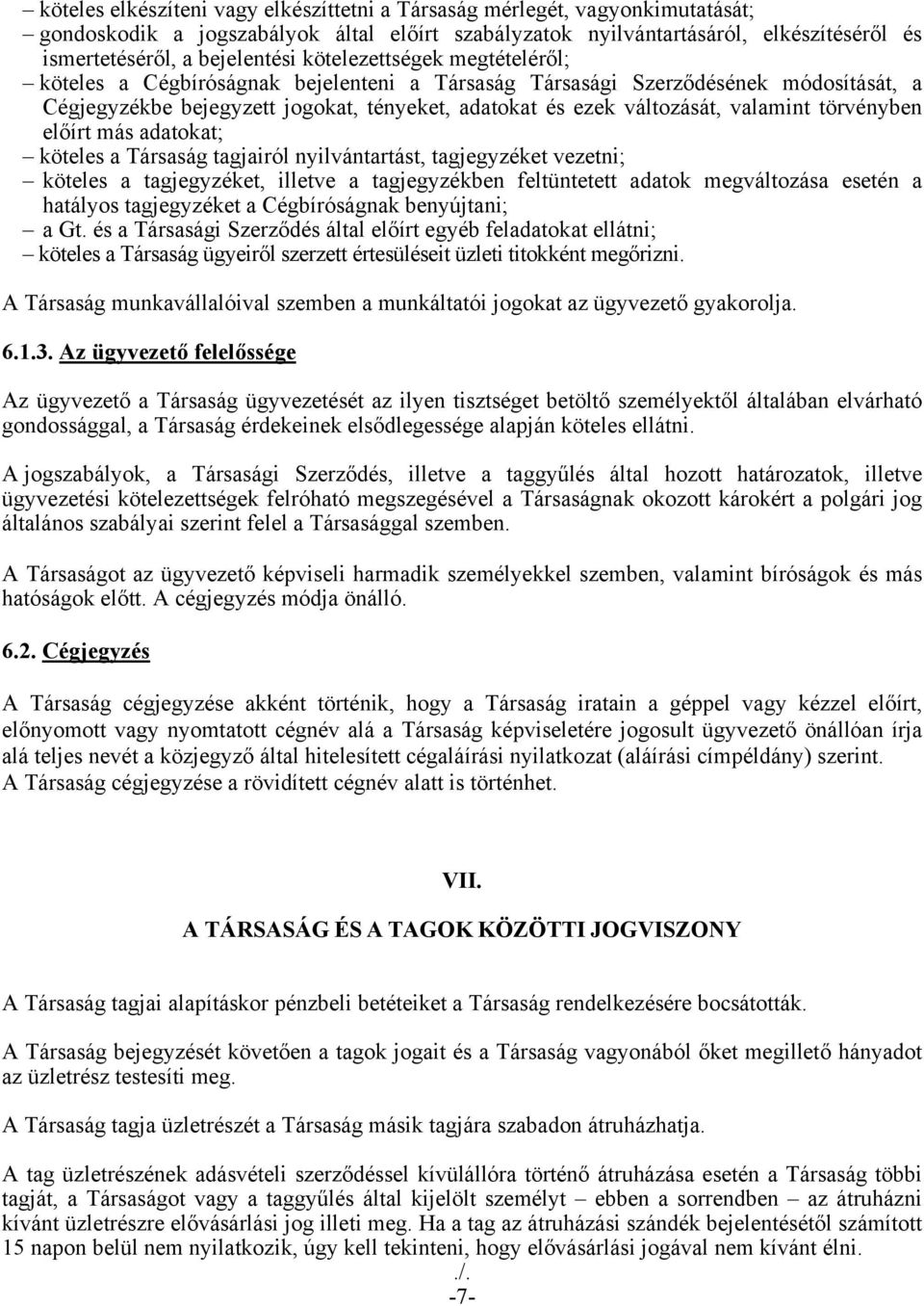 törvényben előírt más adatokat; köteles a Társaság tagjairól nyilvántartást, tagjegyzéket vezetni; köteles a tagjegyzéket, illetve a tagjegyzékben feltüntetett adatok megváltozása esetén a hatályos
