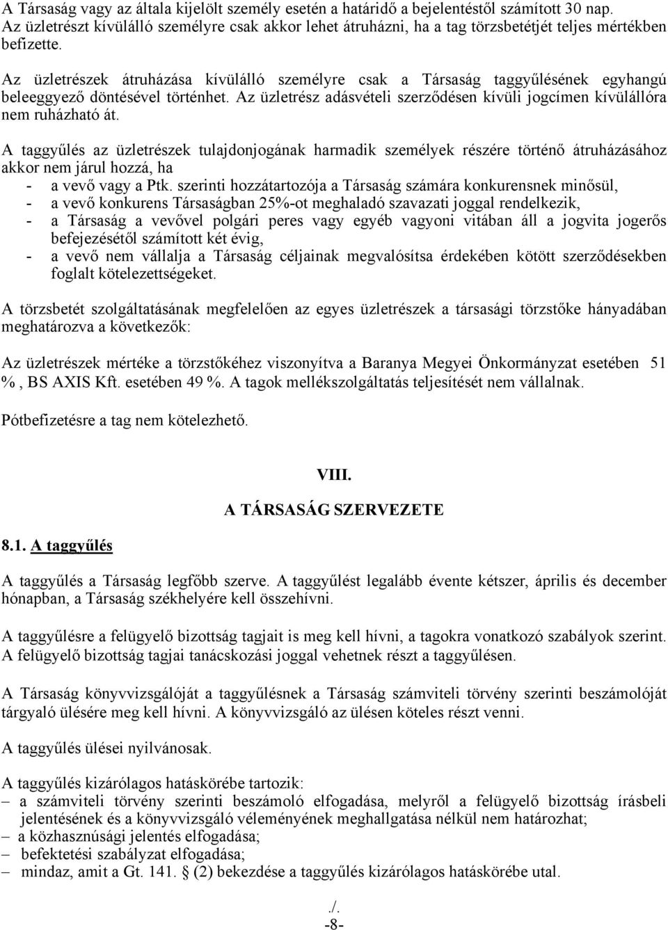 Az üzletrészek átruházása kívülálló személyre csak a Társaság taggyűlésének egyhangú beleeggyező döntésével történhet. Az üzletrész adásvételi szerződésen kívüli jogcímen kívülállóra nem ruházható át.