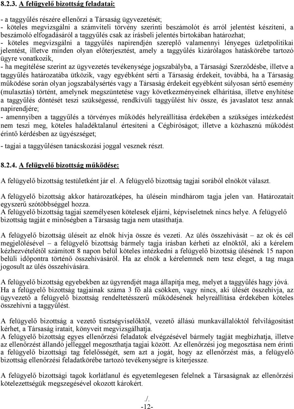 elfogadásáról a taggyűlés csak az írásbeli jelentés birtokában határozhat; - köteles megvizsgálni a taggyűlés napirendjén szereplő valamennyi lényeges üzletpolitikai jelentést, illetve minden olyan