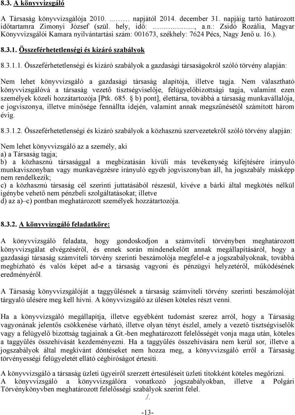 Nem választható könyvvizsgálóvá a társaság vezető tisztségviselője, felügyelőbizottsági tagja, valamint ezen személyek közeli hozzátartozója [Ptk. 685.