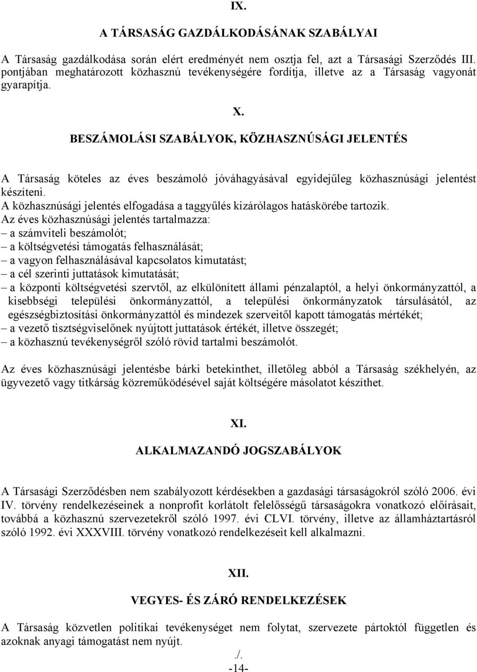 BESZÁMOLÁSI SZABÁLYOK, KÖZHASZNÚSÁGI JELENTÉS A Társaság köteles az éves beszámoló jóváhagyásával egyidejűleg közhasznúsági jelentést készíteni.