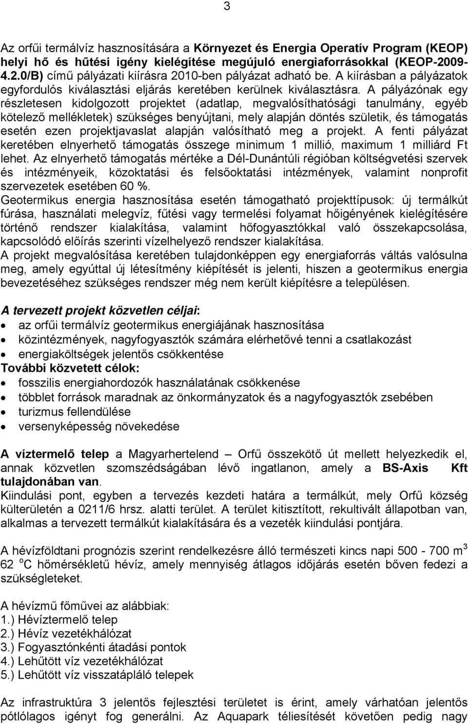 A pályázónak egy részletesen kidolgozott projektet (adatlap, megvalósíthatósági tanulmány, egyéb kötelező mellékletek) szükséges benyújtani, mely alapján döntés születik, és támogatás esetén ezen