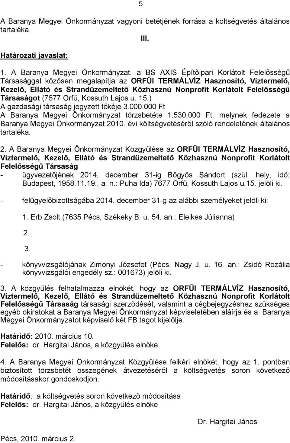 Nonprofit Korlátolt Felelősségű Társaságot (7677 Orfű, Kossuth Lajos u. 15.) A gazdasági társaság jegyzett tőkéje 3.000.000 Ft A Baranya Megyei Önkormányzat törzsbetéte 1.530.