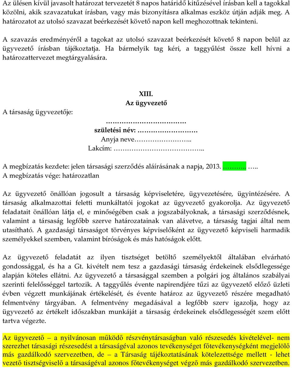 A szavazás eredményéről a tagokat az utolsó szavazat beérkezését követő 8 napon belül az ügyvezető írásban tájékoztatja.