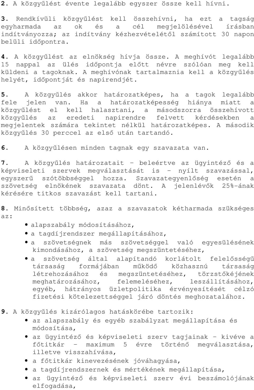 A közgyűlést az elnökség hívja össze. A meghívót legalább 15 nappal az ülés időpontja előtt névre szólóan meg kell küldeni a tagoknak.
