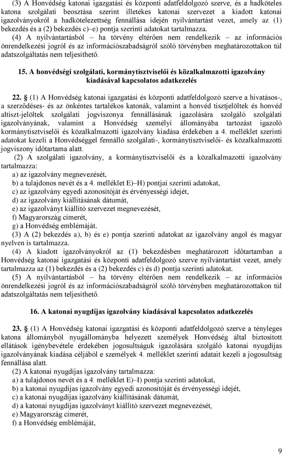 (4) A nyilvántartásból ha törvény eltérően nem rendelkezik az információs önrendelkezési jogról és az információszabadságról szóló törvényben meghatározottakon túl adatszolgáltatás nem teljesíthető.