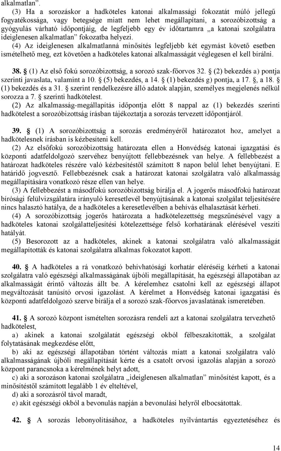 legfeljebb egy év időtartamra a katonai szolgálatra ideiglenesen alkalmatlan fokozatba helyezi.