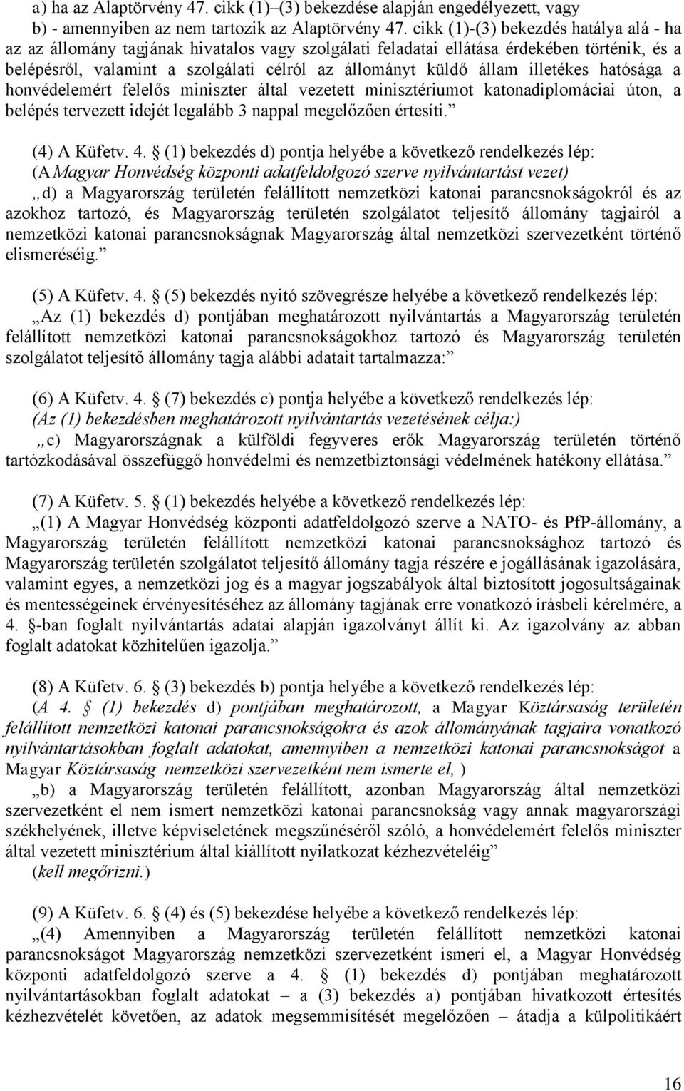 illetékes hatósága a honvédelemért felelős miniszter által vezetett minisztériumot katonadiplomáciai úton, a belépés tervezett idejét legalább 3 nappal megelőzően értesíti. (4) A Küfetv. 4.