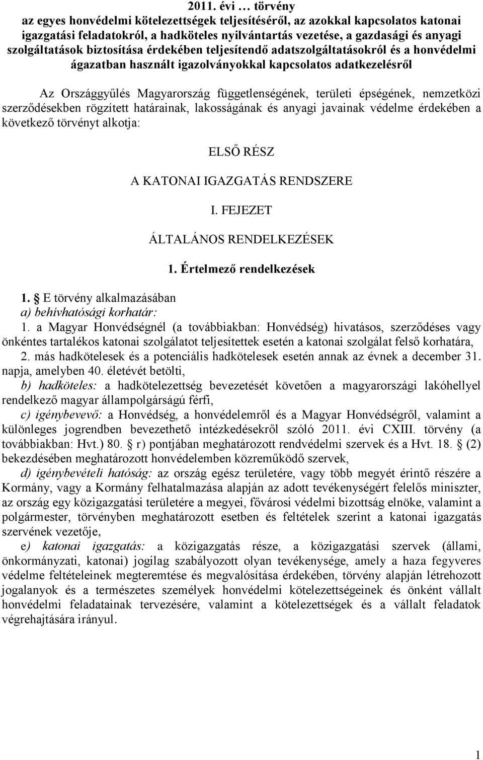 épségének, nemzetközi szerződésekben rögzített határainak, lakosságának és anyagi javainak védelme érdekében a következő törvényt alkotja: ELSŐ RÉSZ A KATONAI IGAZGATÁS RENDSZERE I.