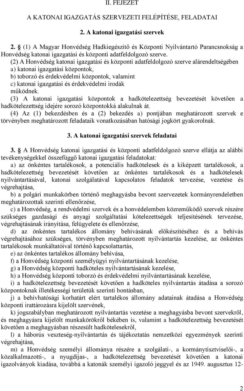(2) A Honvédség katonai igazgatási és központi adatfeldolgozó szerve alárendeltségében a) katonai igazgatási központok, b) toborzó és érdekvédelmi központok, valamint c) katonai igazgatási és