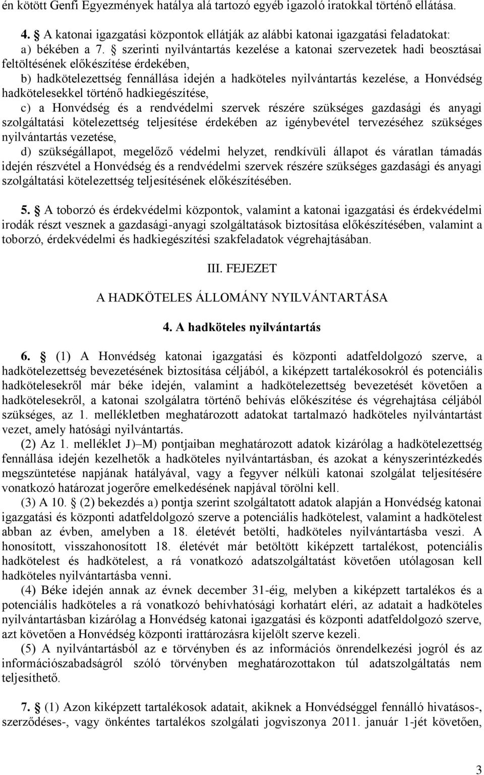 hadkötelesekkel történő hadkiegészítése, c) a Honvédség és a rendvédelmi szervek részére szükséges gazdasági és anyagi szolgáltatási kötelezettség teljesítése érdekében az igénybevétel tervezéséhez