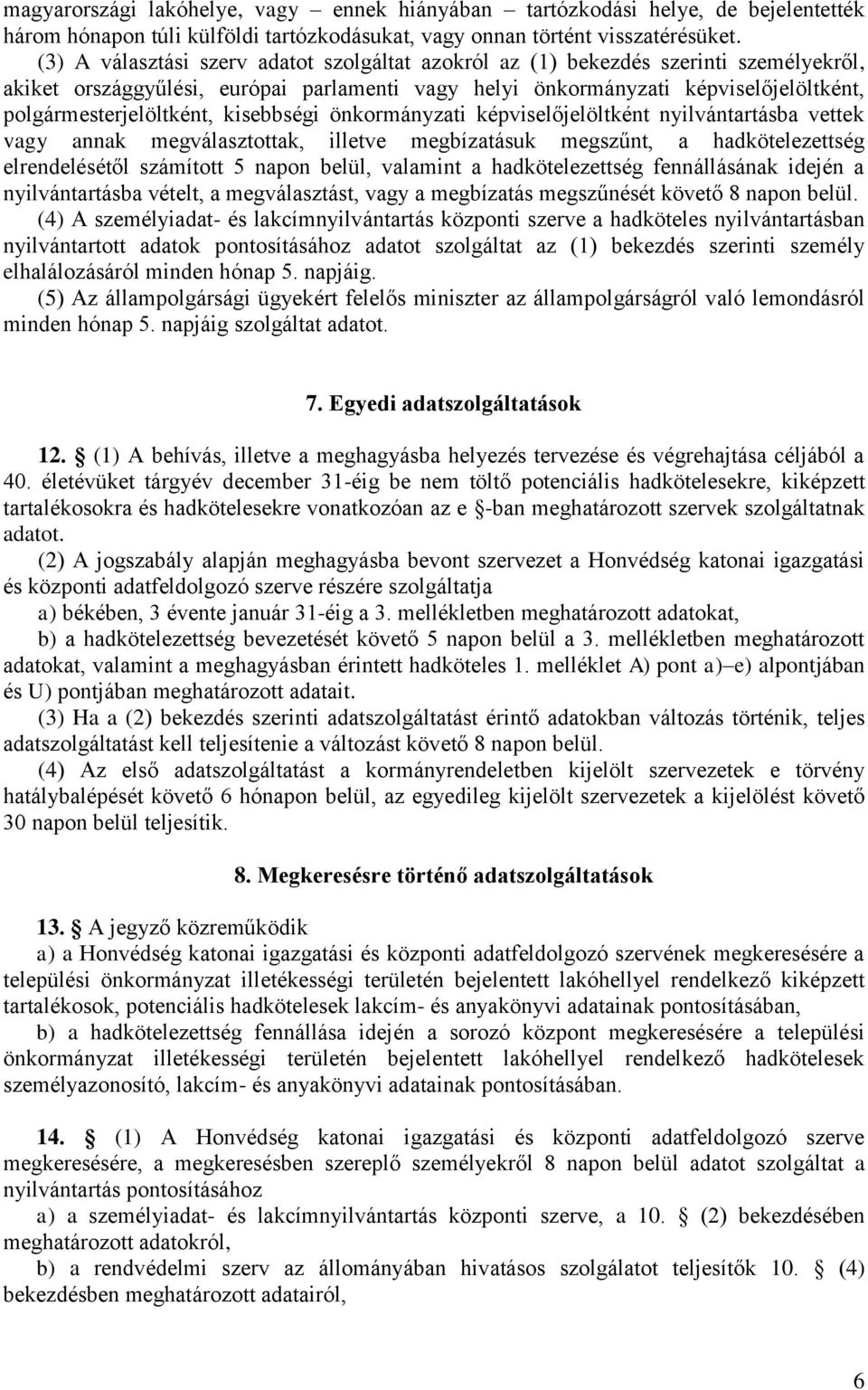 kisebbségi önkormányzati képviselőjelöltként nyilvántartásba vettek vagy annak megválasztottak, illetve megbízatásuk megszűnt, a hadkötelezettség elrendelésétől számított 5 napon belül, valamint a