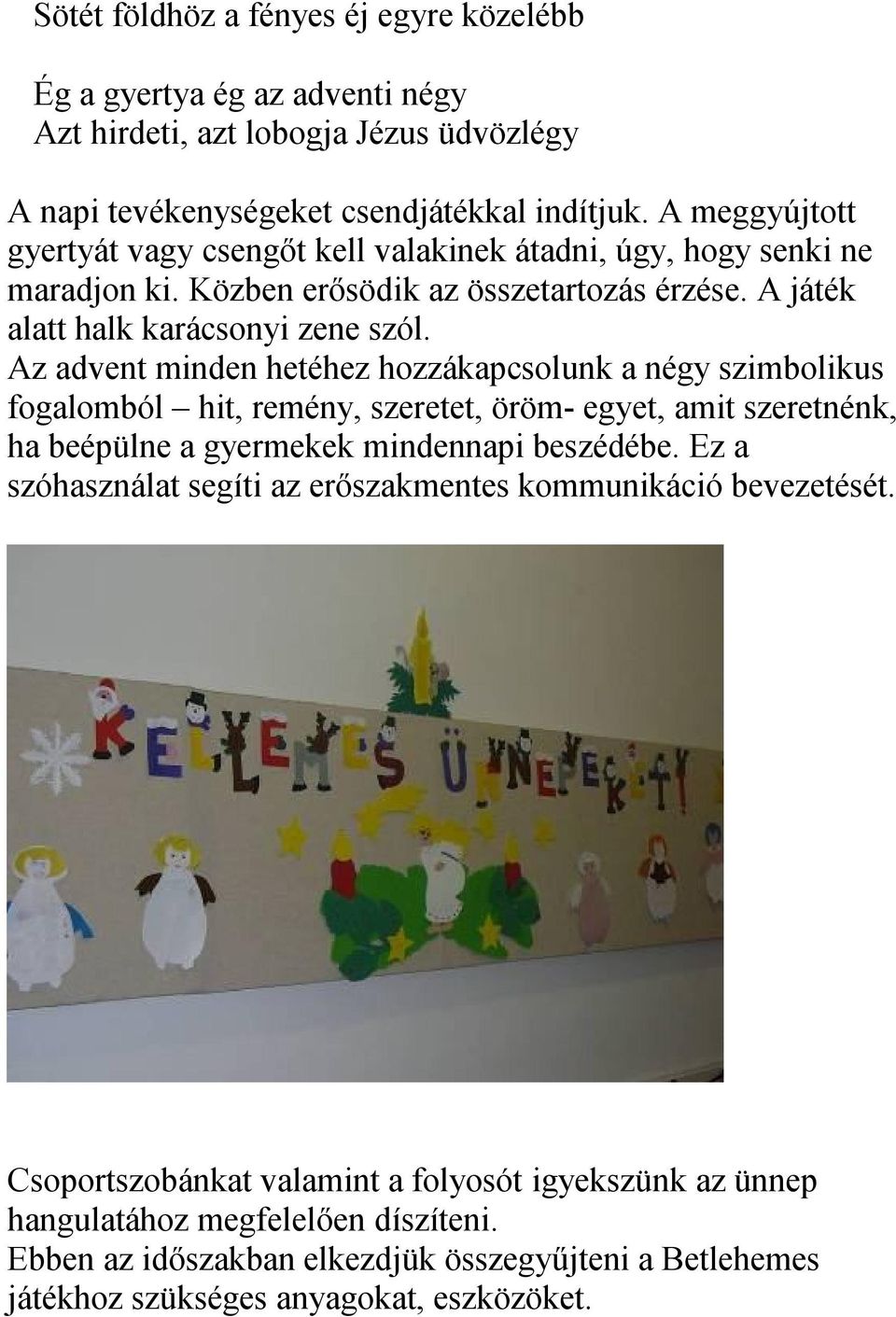 Az advent minden hetéhez hozzákapcsolunk a négy szimbolikus fogalomból hit, remény, szeretet, öröm- egyet, amit szeretnénk, ha beépülne a gyermekek mindennapi beszédébe.