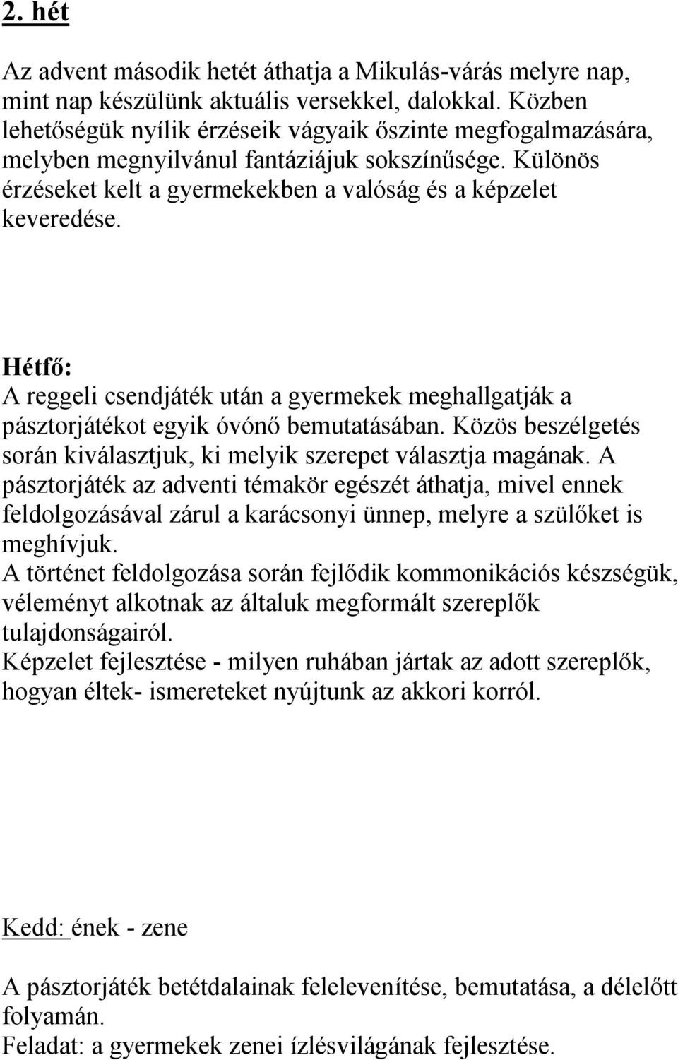 Hétfő: A reggeli csendjáték után a gyermekek meghallgatják a pásztorjátékot egyik óvónő bemutatásában. Közös beszélgetés során kiválasztjuk, ki melyik szerepet választja magának.