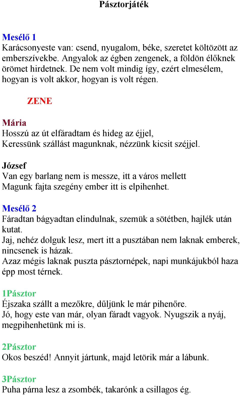 József Van egy barlang nem is messze, itt a város mellett Magunk fajta szegény ember itt is elpihenhet. Mesélő 2 Fáradtan bágyadtan elindulnak, szemük a sötétben, hajlék után kutat.