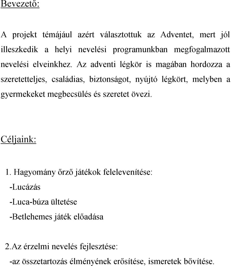 Az adventi légkör is magában hordozza a szeretetteljes, családias, biztonságot, nyújtó légkört, melyben a gyermekeket