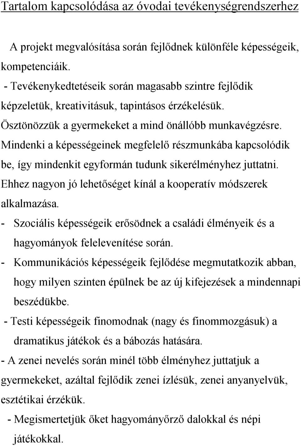 Mindenki a képességeinek megfelelő részmunkába kapcsolódik be, így mindenkit egyformán tudunk sikerélményhez juttatni. Ehhez nagyon jó lehetőséget kínál a kooperatív módszerek alkalmazása.