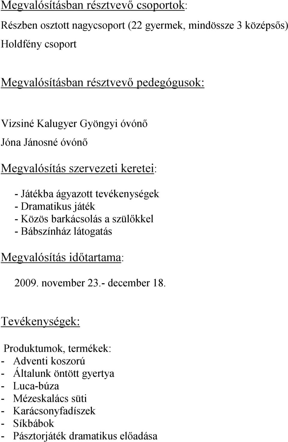 játék - Közös barkácsolás a szülőkkel - Bábszínház látogatás Megvalósítás időtartama: 2009. november 23.- december 18.