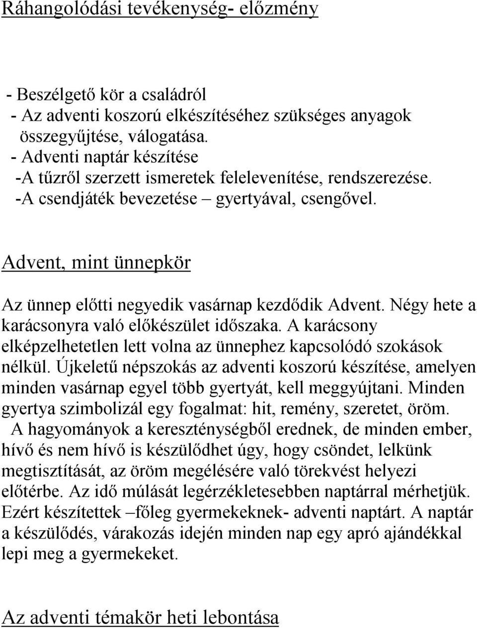 Advent, mint ünnepkör Az ünnep előtti negyedik vasárnap kezdődik Advent. Négy hete a karácsonyra való előkészület időszaka.