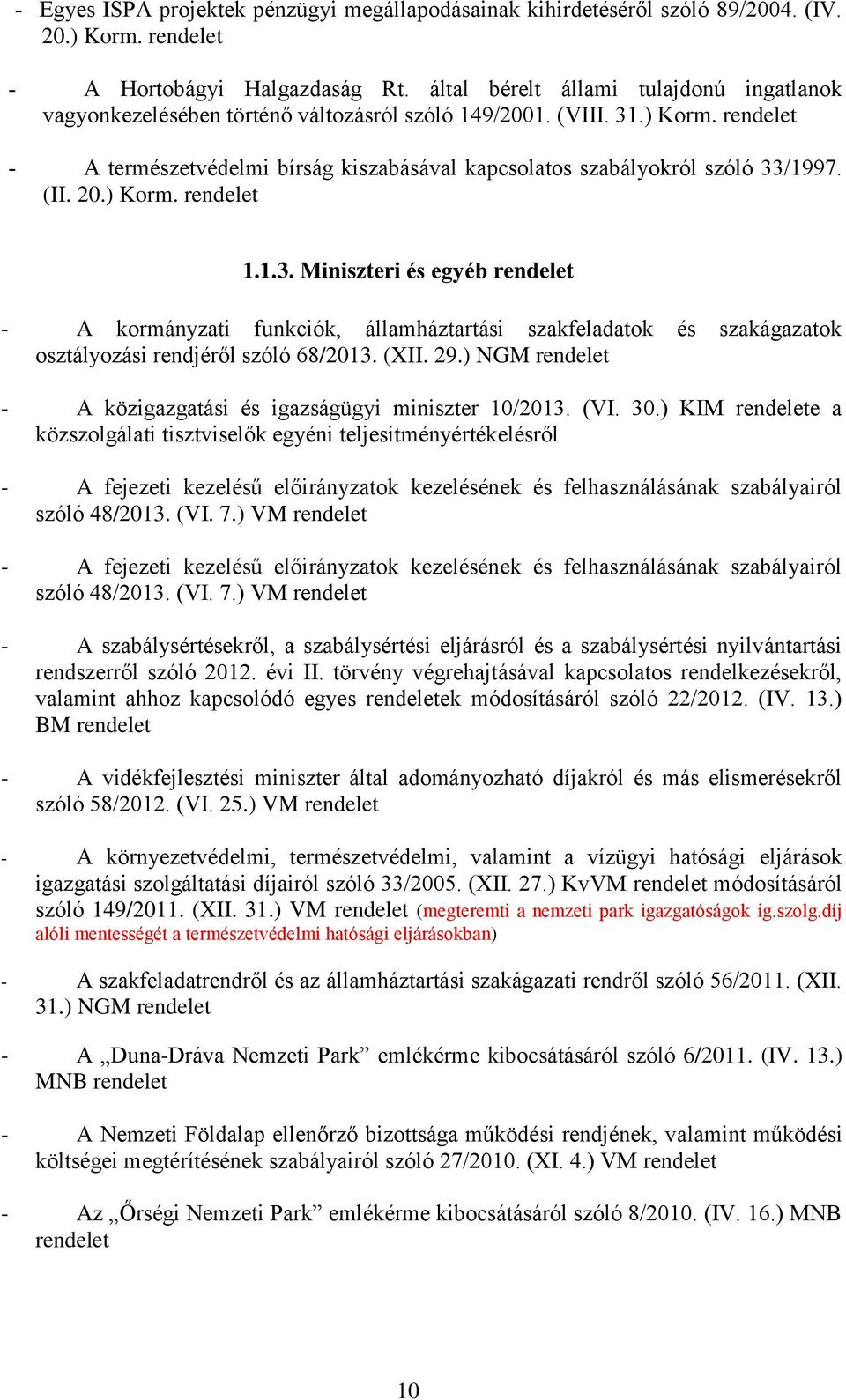 ) Korm. 1.1.3. Miniszteri és egyéb - A kormányzati funkciók, államháztartási szakfeladatok és szakágazatok osztályozási rendjéről szóló 68/2013. (XII. 29.