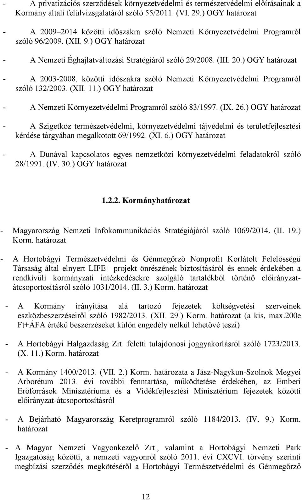 közötti időszakra szóló Nemzeti Környezetvédelmi Programról szóló 132/2003. (XII. 11.) OGY határozat A Nemzeti Környezetvédelmi Programról szóló 83/1997. (IX. 26.