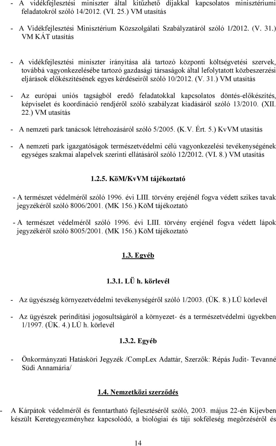 ) VM KÁT utasítás A vidékfejlesztési miniszter irányítása alá tartozó központi költségvetési szervek, továbbá vagyonkezelésébe tartozó gazdasági társaságok által lefolytatott közbeszerzési eljárások