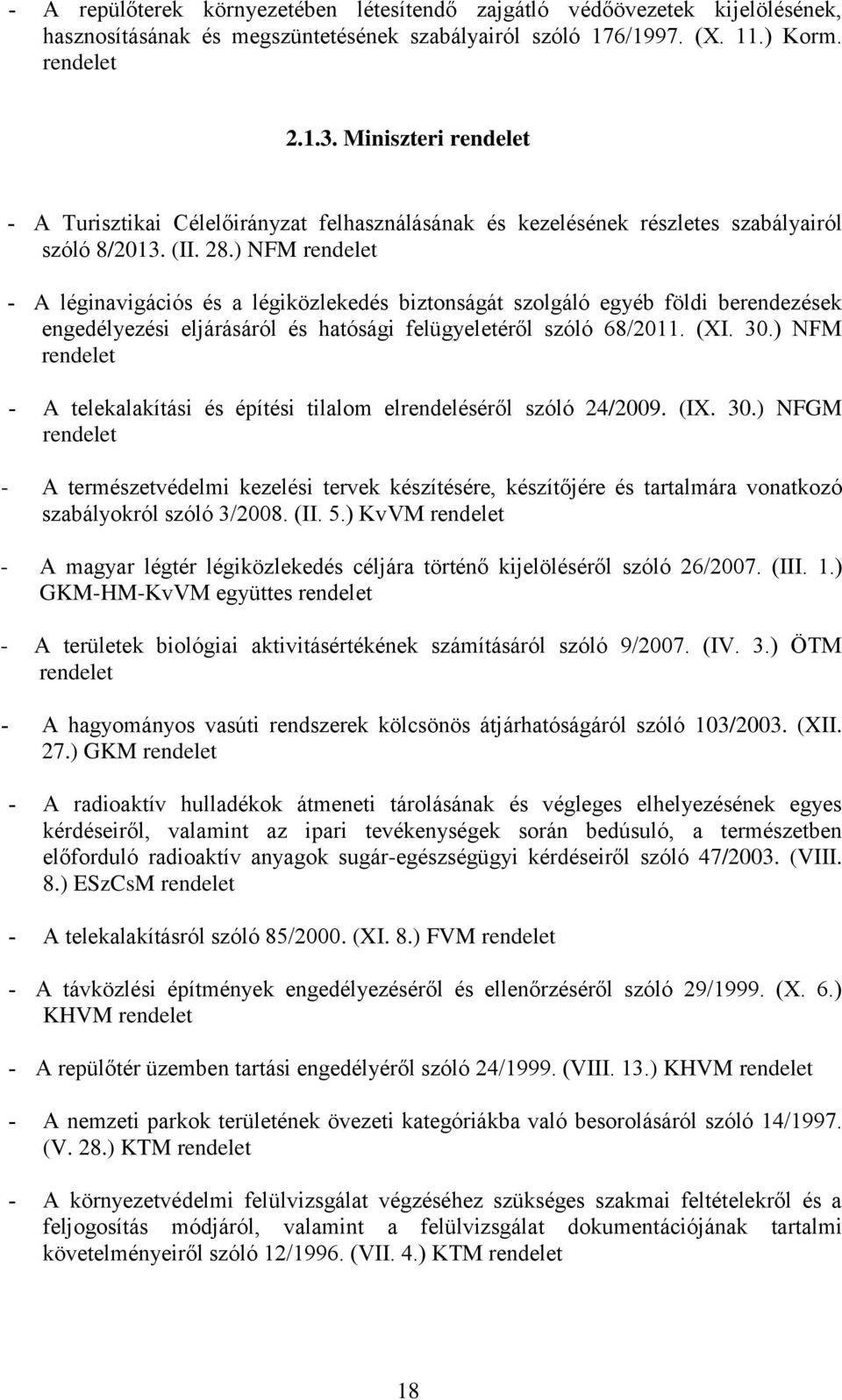 ) NFM A léginavigációs és a légiközlekedés biztonságát szolgáló egyéb földi berendezések engedélyezési eljárásáról és hatósági felügyeletéről szóló 68/2011. (XI. 30.